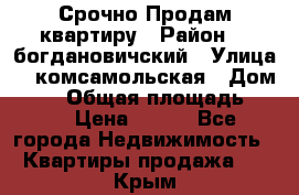  Срочно Продам квартиру › Район ­  богдановичский › Улица ­  комсамольская › Дом ­ 38 › Общая площадь ­ 65 › Цена ­ 650 - Все города Недвижимость » Квартиры продажа   . Крым